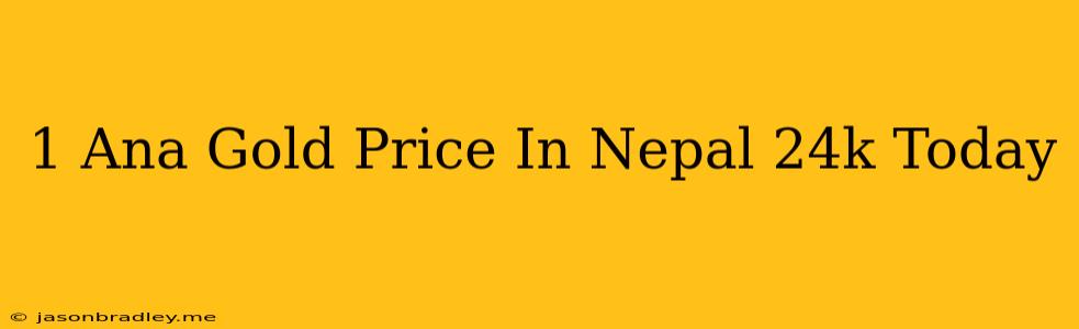 1 Ana Gold Price In Nepal 24k Today