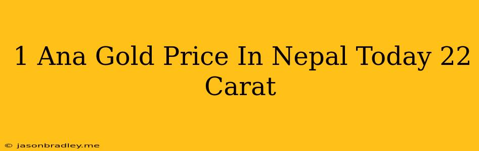 1 Ana Gold Price In Nepal Today 22 Carat