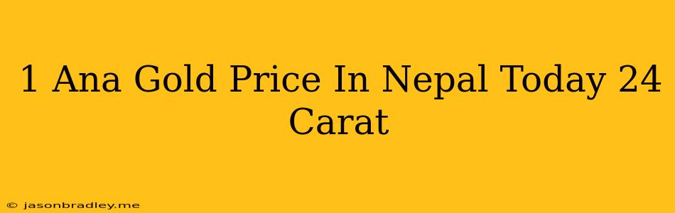 1 Ana Gold Price In Nepal Today 24 Carat