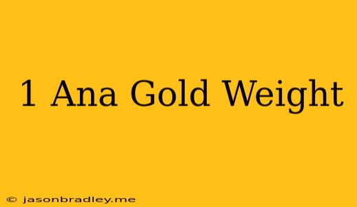 1 Ana Gold Weight