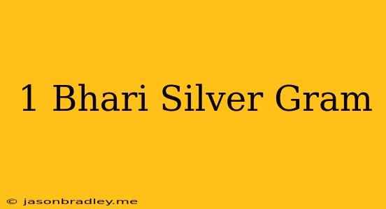 1 Bhari Silver = Gram