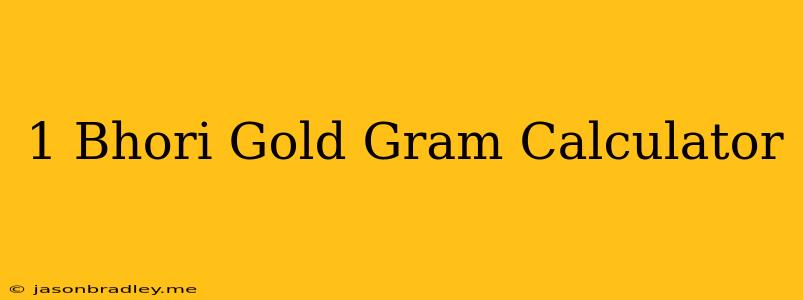 1 Bhori Gold Gram Calculator