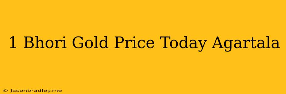 1 Bhori Gold Price Today Agartala