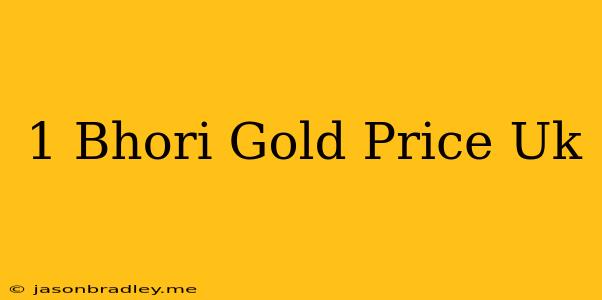 1 Bhori Gold Price Uk