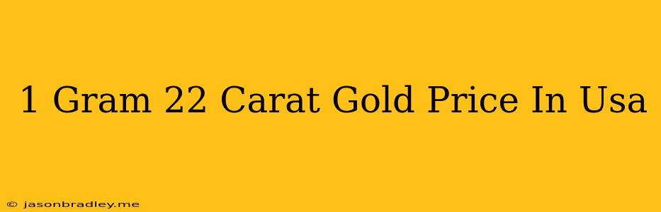 1 Gram 22 Carat Gold Price In Usa