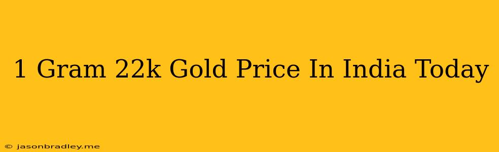 1 Gram 22k Gold Price In India Today