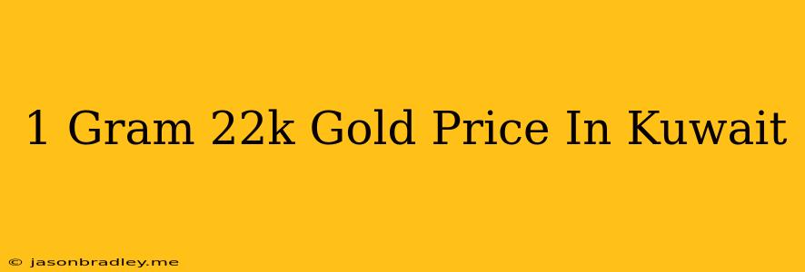 1 Gram 22k Gold Price In Kuwait