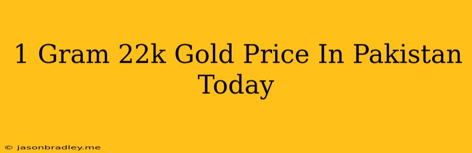 1 Gram 22k Gold Price In Pakistan Today