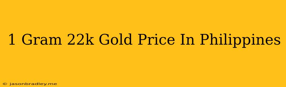 1 Gram 22k Gold Price In Philippines