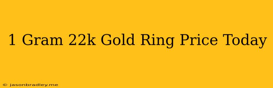 1 Gram 22k Gold Ring Price Today