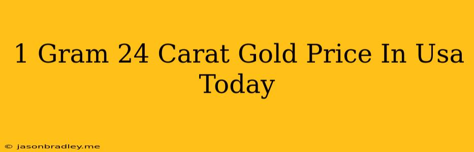 1 Gram 24 Carat Gold Price In Usa Today