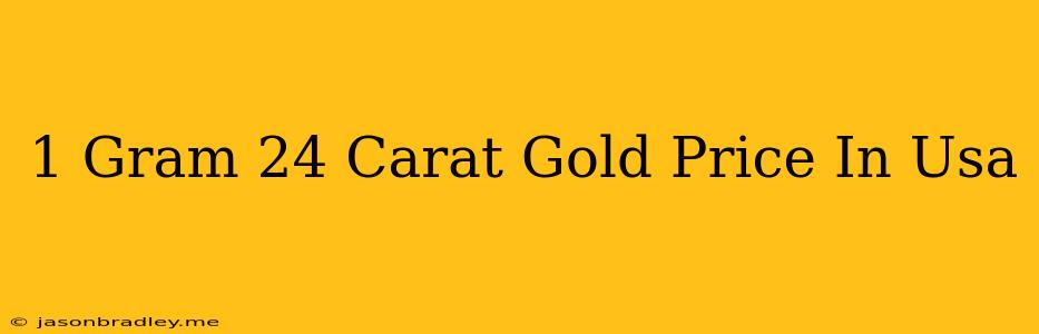 1 Gram 24 Carat Gold Price In Usa