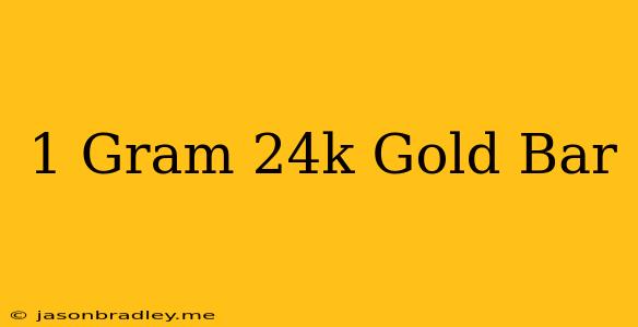 1 Gram 24k Gold Bar