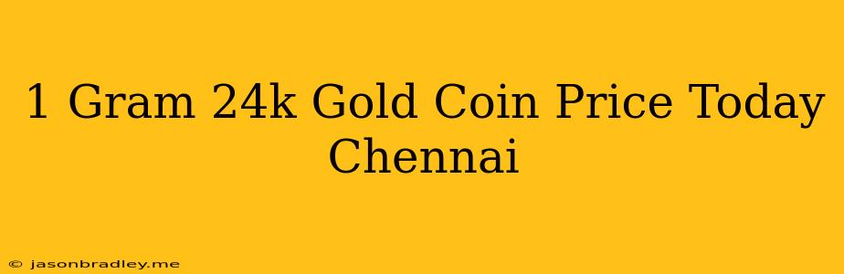 1 Gram 24k Gold Coin Price Today Chennai