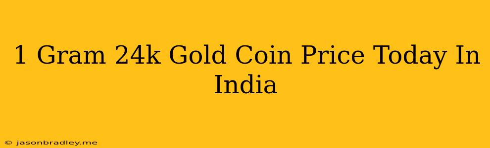 1 Gram 24k Gold Coin Price Today In India