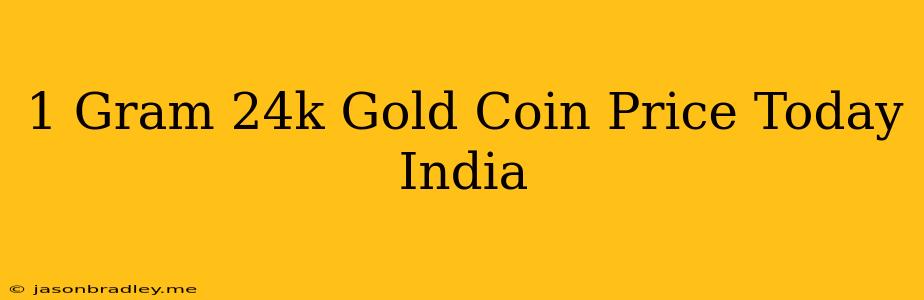 1 Gram 24k Gold Coin Price Today India