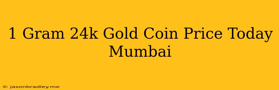 1 Gram 24k Gold Coin Price Today Mumbai