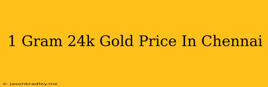 1 Gram 24k Gold Price In Chennai