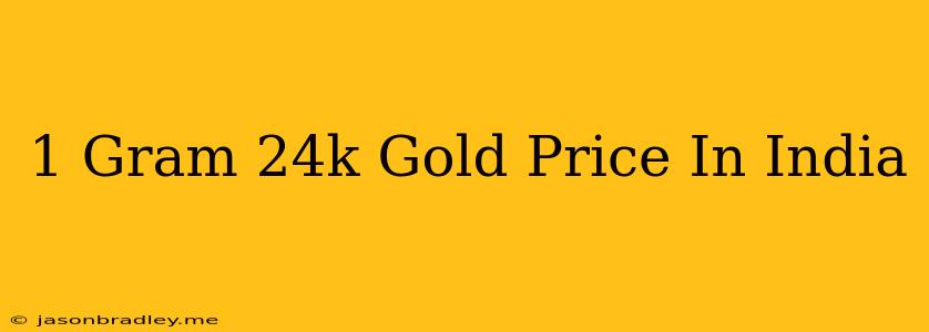 1 Gram 24k Gold Price In India