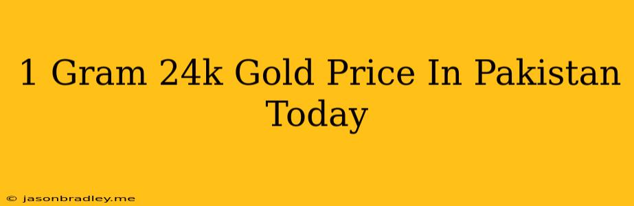 1 Gram 24k Gold Price In Pakistan Today