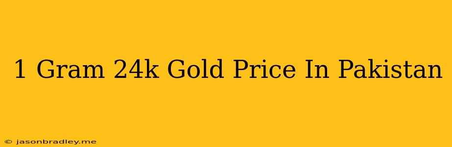 1 Gram 24k Gold Price In Pakistan