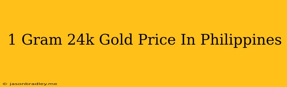 1 Gram 24k Gold Price In Philippines