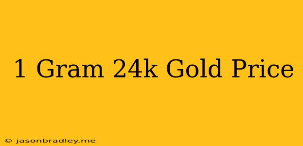 1 Gram 24k Gold Price