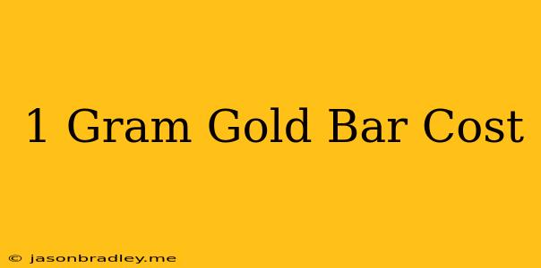 1 Gram Gold Bar Cost