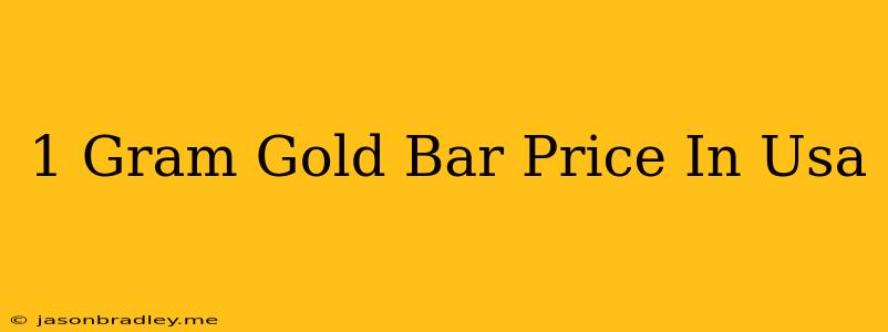 1 Gram Gold Bar Price In Usa