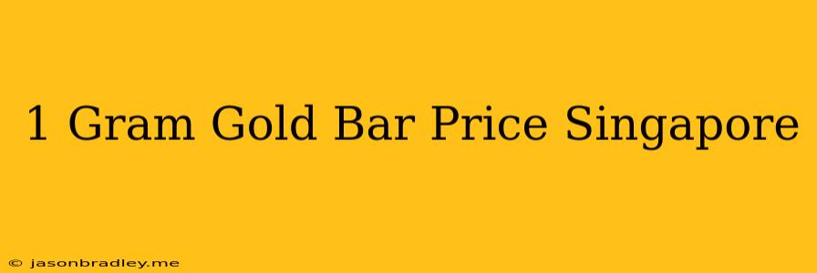 1 Gram Gold Bar Price Singapore