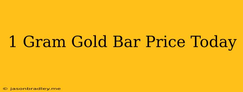 1 Gram Gold Bar Price Today