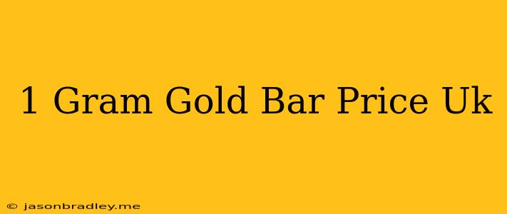 1 Gram Gold Bar Price Uk