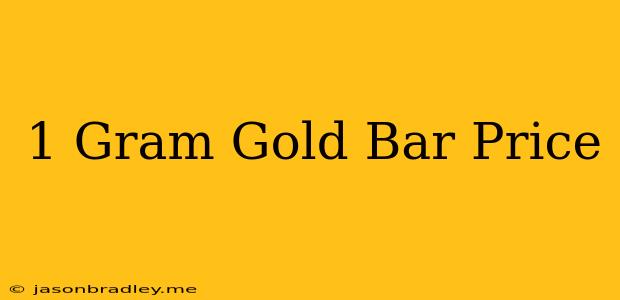 1 Gram Gold Bar Price