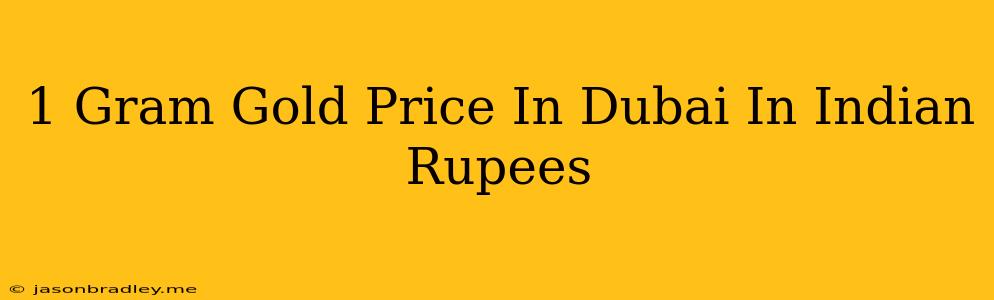 1 Gram Gold Price In Dubai In Indian Rupees