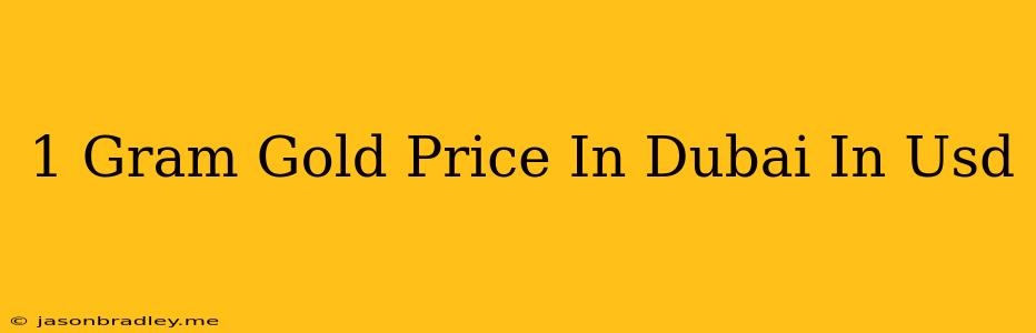 1 Gram Gold Price In Dubai In Usd