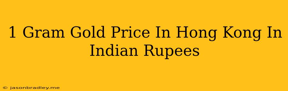 1 Gram Gold Price In Hong Kong In Indian Rupees