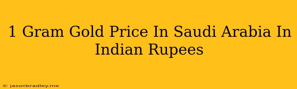 1 Gram Gold Price In Saudi Arabia In Indian Rupees