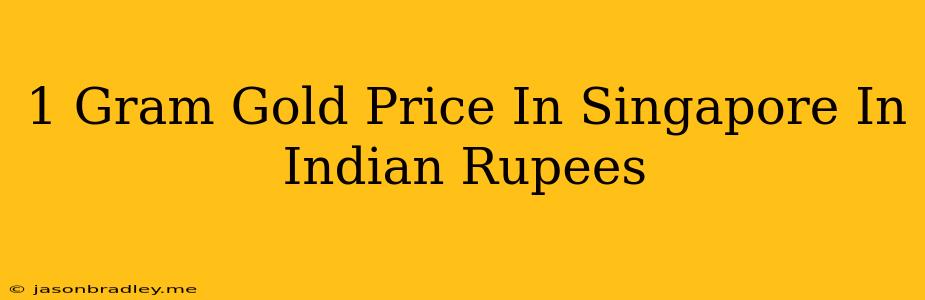 1 Gram Gold Price In Singapore In Indian Rupees