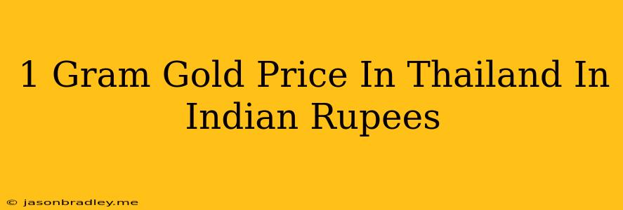 1 Gram Gold Price In Thailand In Indian Rupees