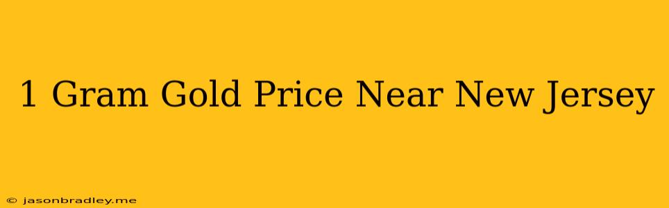 1 Gram Gold Price Near New Jersey