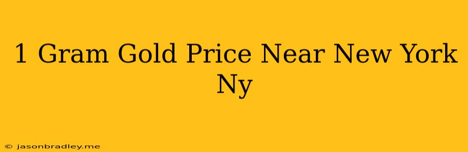 1 Gram Gold Price Near New York Ny