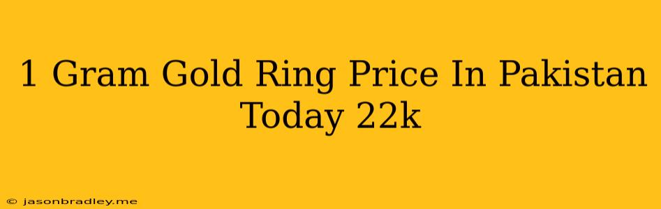 1 Gram Gold Ring Price In Pakistan Today 22k