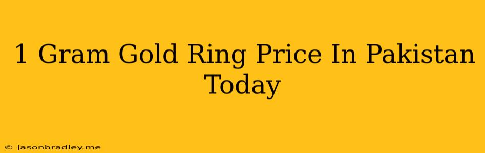 1 Gram Gold Ring Price In Pakistan Today