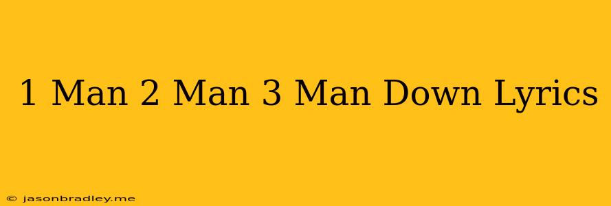 1 Man 2 Man 3 Man Down Lyrics