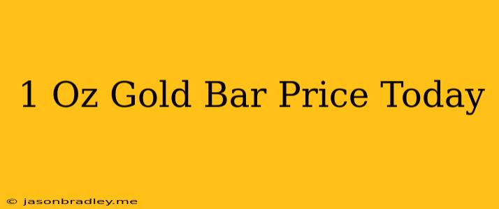 1 Oz Gold Bar Price Today