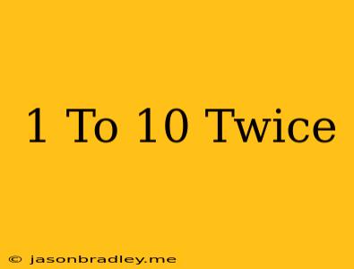 1 To 10 Twice