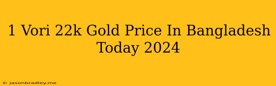 1 Vori 22k Gold Price In Bangladesh Today 2024