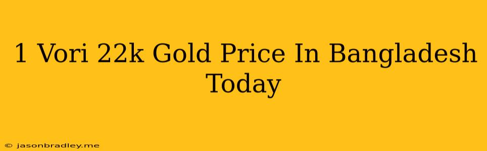 1 Vori 22k Gold Price In Bangladesh Today