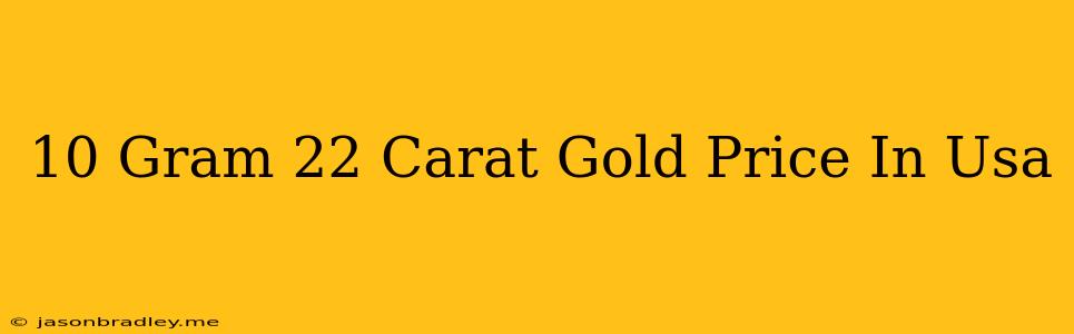 10 Gram 22 Carat Gold Price In Usa