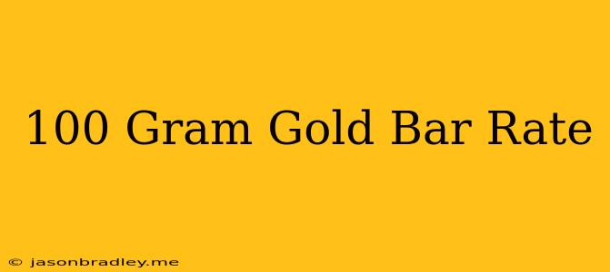 100 Gram Gold Bar Rate